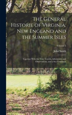 The General Historie of Virginia, New England and the Summer Isles; Together With the True Travels, Adventures and Observations, and a sea Grammar; Vo - Smith, John