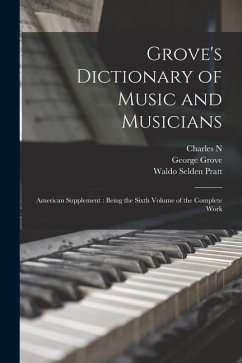 Grove's Dictionary of Music and Musicians: American Supplement: Being the Sixth Volume of the Complete Work - Grove, George; Pratt, Waldo Selden; Boyd, Charles N.