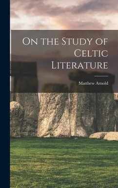 On the Study of Celtic Literature - Arnold, Matthew