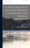 A new, Practical and Easy Method of Learning the Swedish Language