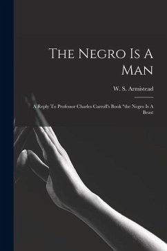 Cover The Negro Is A Man: A Reply To Professor Charles Carroll's Book 