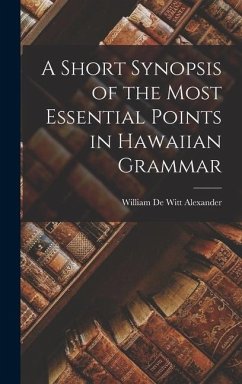 A Short Synopsis of the Most Essential Points in Hawaiian Grammar - Alexander, William De Witt