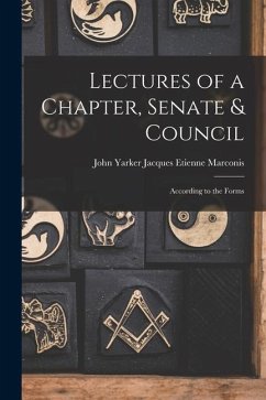 Lectures of a Chapter, Senate & Council: According to the Forms - Etienne Marconis, John Yarker Jacques