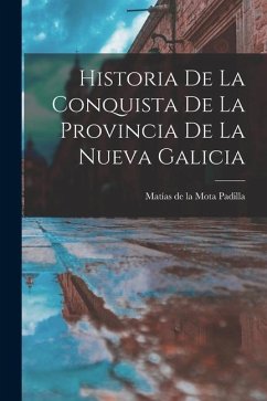 Historia De La Conquista De La Provincia De La Nueva Galicia