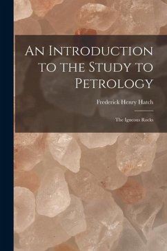 An Introduction to the Study to Petrology: The Igneous Rocks - Hatch, Frederick Henry