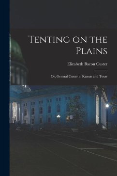 Tenting on the Plains; or, General Custer in Kansas and Texas - Custer, Elizabeth Bacon