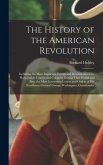 The History of the American Revolution: Including the Most Important Events and Resolutions of the Honourable Continental Congress During That Period