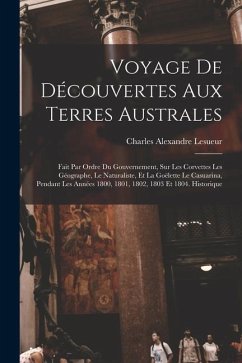 Voyage De Découvertes Aux Terres Australes: Fait Par Ordre Du Gouvernement, Sur Les Corvettes Les Géographe, Le Naturaliste, Et La Goëlette Le Casuari - Lesueur, Charles Alexandre