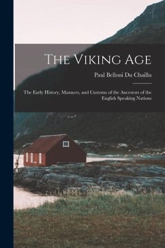 The Viking Age: The Early History, Manners, and Customs of the Ancestors of the English Speaking Nations - Chaillu, Paul Belloni Du