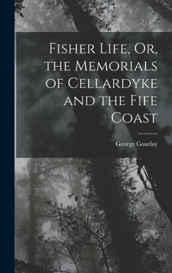 Fisher Life, Or, the Memorials of Cellardyke and the Fife Coast - Gourlay, George