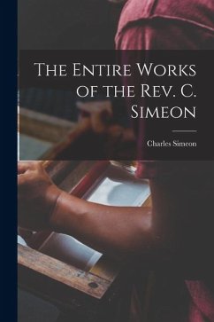 The Entire Works of the Rev. C. Simeon - Simeon, Charles