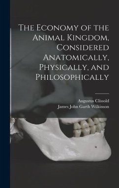 The Economy of the Animal Kingdom, Considered Anatomically, Physically, and Philosophically - Wilkinson, James John Garth; Clissold, Augustus