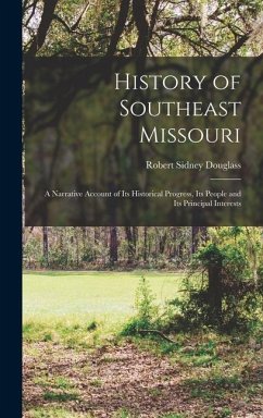 History of Southeast Missouri: A Narrative Account of its Historical Progress, its People and its Principal Interests - Douglass, Robert Sidney