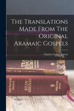 The Translations Made From The Original Aramaic Gospels - Torrey, Charles Cutler