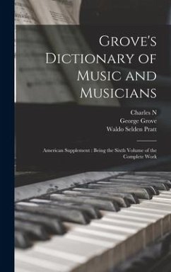 Grove's Dictionary of Music and Musicians: American Supplement: Being the Sixth Volume of the Complete Work - Grove, George; Pratt, Waldo Selden; Boyd, Charles N.