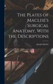 The Plates of Maclise's Surgical Anatomy, With the Descriptions