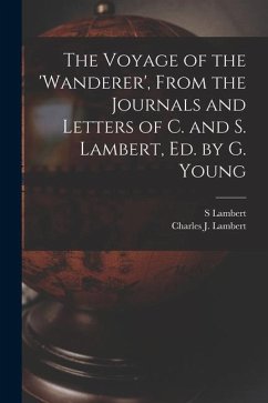 The Voyage of the 'wanderer', From the Journals and Letters of C. and S. Lambert, Ed. by G. Young - Lambert, Charles J.; Lambert, S.