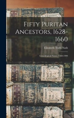 Fifty Puritan Ancestors, 1628-1660: Genealogical Notes, 1560-1900 - Nash, Elizabeth Todd