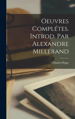 Oeuvres Complétes. Introd. par Alexandre Millerand - Péguy, Charles