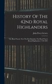 History Of The 42nd Royal Highlanders: The Black Watch, Now The First Battalion The Black Watch (royal Highlanders) 1729-1893