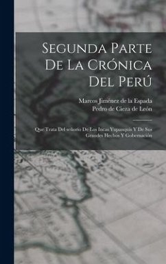 Segunda parte de La crónica del Perú: Que trata del señorío de los Incas yupanquis y de sus grandes hechos y gobernación - Cieza de León, Pedro de; Jiménez de la Espada, Marcos