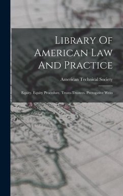 Library Of American Law And Practice: Equity. Equity Procedure. Trusts-trustees. Prerogative Writs - Society, American Technical