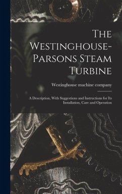 The Westinghouse-Parsons Steam Turbine; a Description, With Suggestions and Instructions for its Installation, Care and Operation