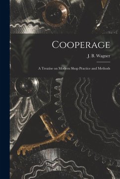 Cover Cooperage; A Treatise on Modern Shop Practice and Methods
