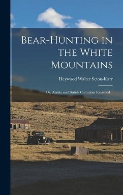 Bear-hunting in the White Mountains; or, Alaska and British Columbia Revisited .. - Seton-Karr, Heywood Walter