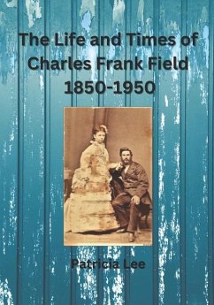 The Life and Times of Charles Frank Field 1850-1950 - Lee, Patricia