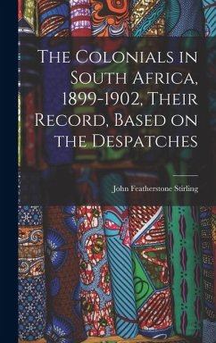The Colonials in South Africa, 1899-1902, Their Record, Based on the Despatches - Featherstone, Stirling John
