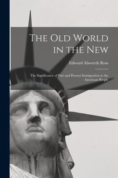 Cover The Old World in the New: The Significance of Past and Present Immigration to the American People