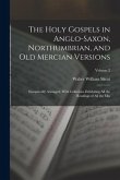 The Holy Gospels in Anglo-Saxon, Northumbrian, and Old Mercian Versions: Synoptically Arranged, With Collations Exhibiting All the Readings of All the