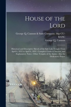 Cover House of the Lord: Historical and Descriptive Sketch of the Salt Lake Temple From April 6, 1853 to April 6, 1893: Complete Guide to Inter