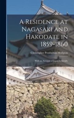 A Residence at Nagasaki and Hakodate in 1859-1860: With an Account of Japan Generally - Hodgson, Christopher Pemberton