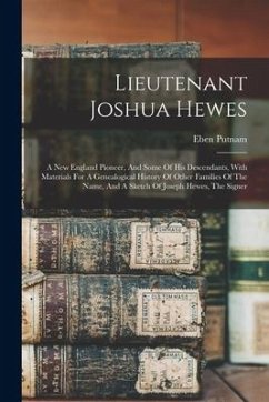 Lieutenant Joshua Hewes; A New England Pioneer, And Some Of His Descendants, With Materials For A Genealogical History Of Other Families Of The Name, - Putnam, Eben