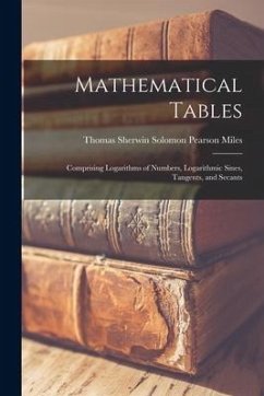 Mathematical Tables: Comprising Logarithms of Numbers, Logarithmic Sines, Tangents, and Secants - Pearson Miles, Thomas Sherwin Solomon