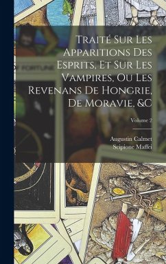Traité Sur Les Apparitions Des Esprits, Et Sur Les Vampires, Ou Les Revenans De Hongrie, De Moravie, &c; Volume 2 - Maffei, Scipione; Calmet, Augustin