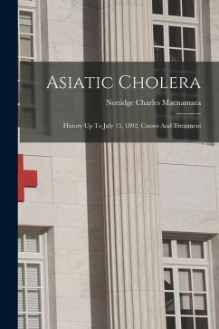 Asiatic Cholera: History Up To July 15, 1892, Causes And Treatment