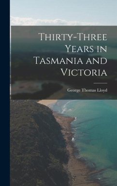 Thirty-Three Years in Tasmania and Victoria - Lloyd, George Thomas