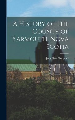 A History of the County of Yarmouth, Nova Scotia - Campbell, John Roy