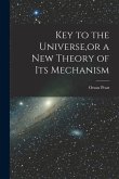 Key to the Universe, or a new Theory of its Mechanism