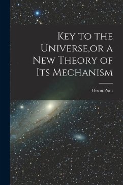 Key to the Universe, or a new Theory of its Mechanism - Pratt, Orson