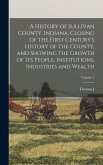 A History of Sullivan County, Indiana, Closing of the First Century's History of the County, and Showing the Growth of its People, Institutions, Indus