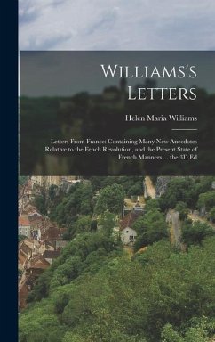 Williams's Letters: Letters From France: Containing Many New Anecdotes Relative to the Fench Revolution, and the Present State of French M - Williams, Helen Maria
