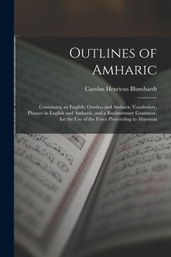 Outlines of Amharic: Containing an English, Oordoo and Amharic Vocabulary, Phrases in English and Amharic, and a Rudimentary Grammar, for t - Blumhardt, Carolus Henricus