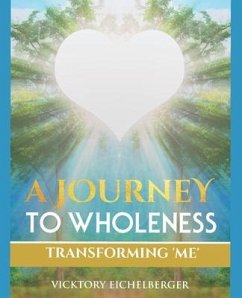 A Journey To Wholeness: Transforming Me - Eichelberger, Vicktory