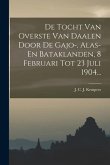 De Tocht Van Overste Van Daalen Door De Gajo-, Alas- En Bataklanden, 8 Februari Tot 23 Juli 1904...
