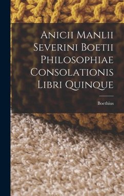 Anicii Manlii Severini Boetii Philosophiae Consolationis Libri Quinque - Boethius