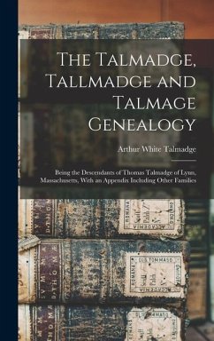 The Talmadge, Tallmadge and Talmage Genealogy; Being the Descendants of Thomas Talmadge of Lynn, Massachusetts, With an Appendix Including Other Famil - Talmadge, Arthur White